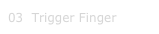 03  Trigger Finger